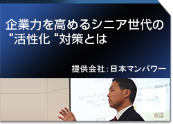 企業力を高めるシニア世代の“活性化“対策とは 提供会社：日本マンパワー