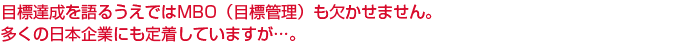 目標達成を語るうえではMBO（目標管理）も欠かせません。多くの日本企業にも定着していますが…。