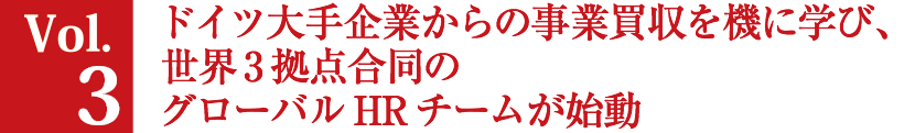 Vol.3 ドイツ大手企業からの事業買収を機に学び、世界3拠点合同のグローバルHRチームが始動