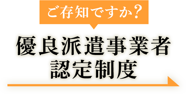 ご存知ですか？優良派遣事業者認定制度