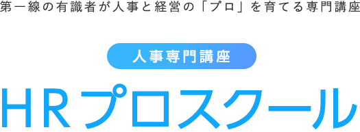 第一線の有識者が人事と経営の「プロ」を育てる専門講座　【人事専門講座】HRプロスクール