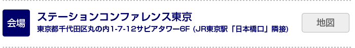 　ステーションコンファレンス東京　サピアタワー6F(JR東京駅「日本橋口」隣接)　東京都千代田区丸の内1-7-12