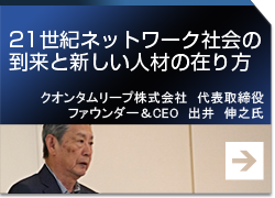 21世紀ネットワーク社会の到来と新しい人材の在り方クオンタムリープ　代表取締役　ファウンダー＆CEO　出井 伸之氏提供会社：HRプロ