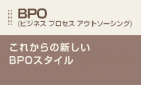 BPO(ビジネス プロセス アウトソーシング)これからの新しいBPOスタイル